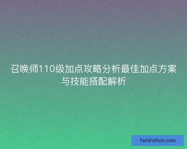 召唤师110级加点攻略分析最佳加点方案与技能搭配解析