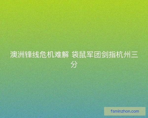 澳洲锋线危机难解 袋鼠军团剑指杭州三分